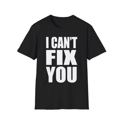 I Can't Fix You T-Shirt — Funny Bold Statement Tee