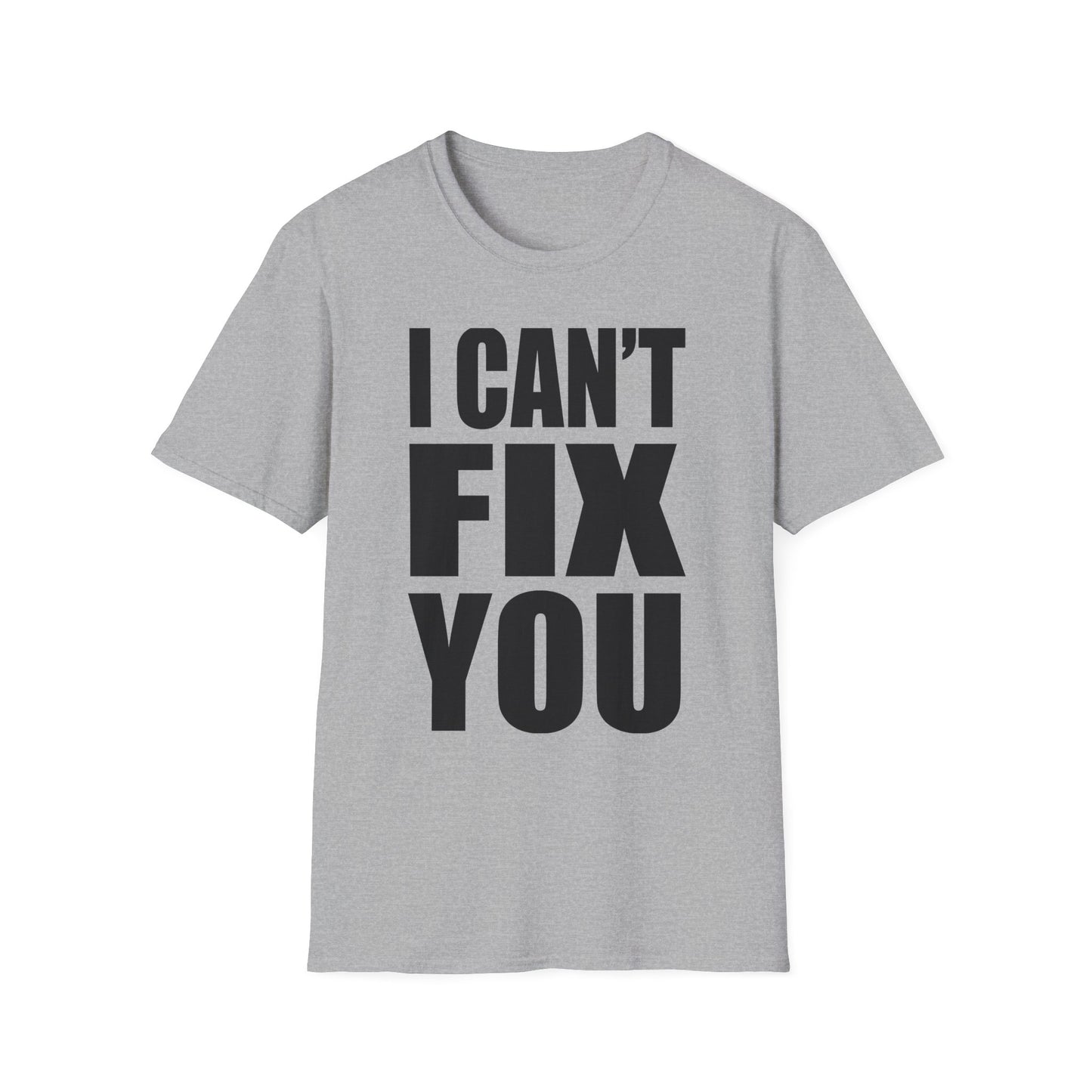 I Can't Fix You T-Shirt — Funny Bold Statement Tee