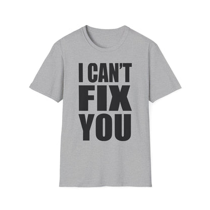 I Can't Fix You T-Shirt — Funny Bold Statement Tee