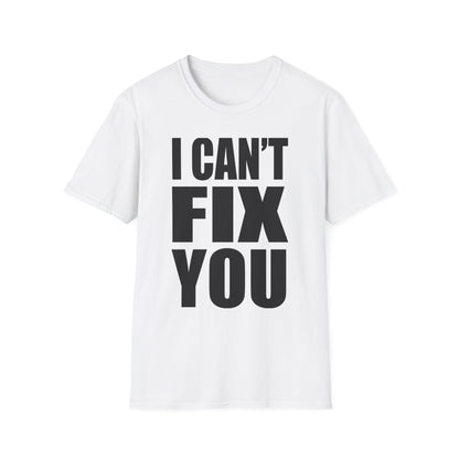 I Can't Fix You T-Shirt — Funny Bold Statement Tee